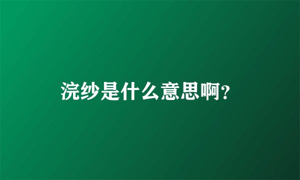 浣纱是什么意思啊？