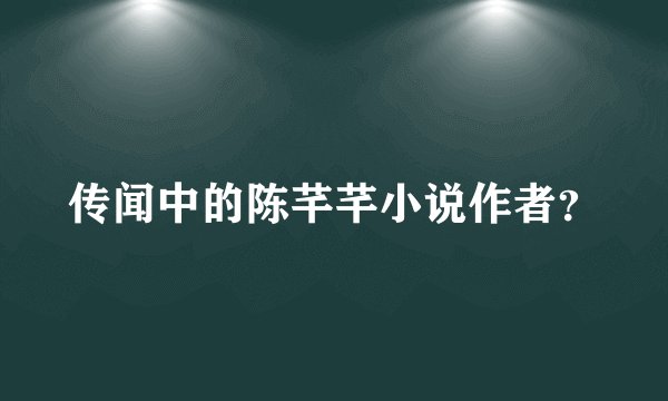 传闻中的陈芊芊小说作者？