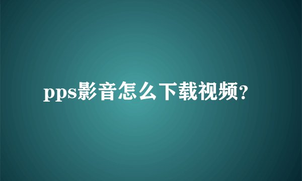 pps影音怎么下载视频?