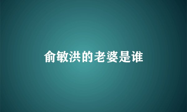 俞敏洪的老婆是谁