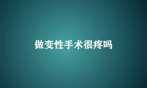 做变性手术很疼吗