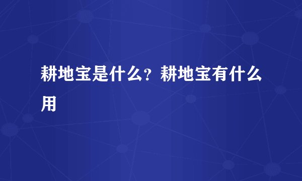 耕地宝是什么？耕地宝有什么用