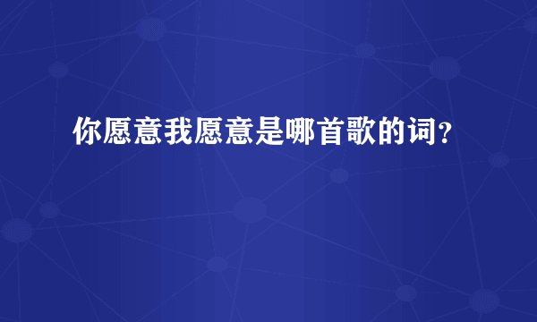 你愿意我愿意是哪首歌的词？