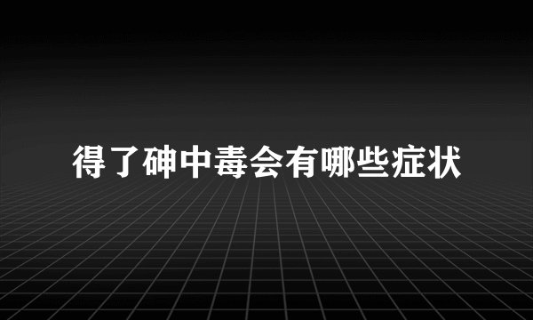 得了砷中毒会有哪些症状