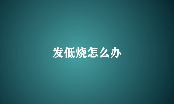 发低烧怎么办