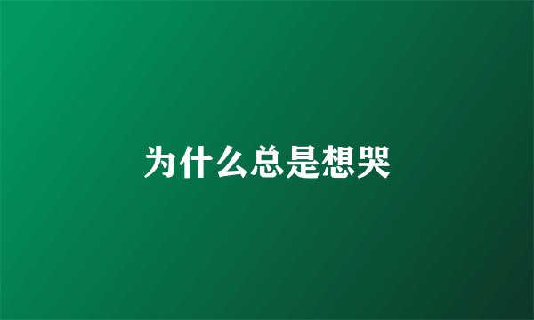 为什么总是想哭