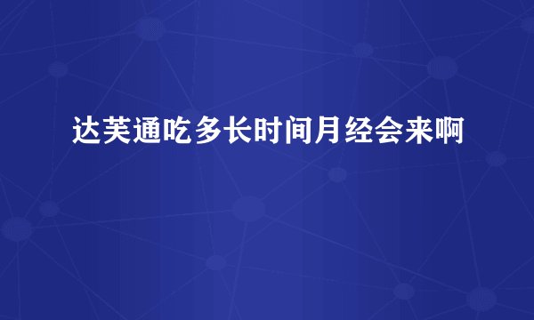 达芙通吃多长时间月经会来啊