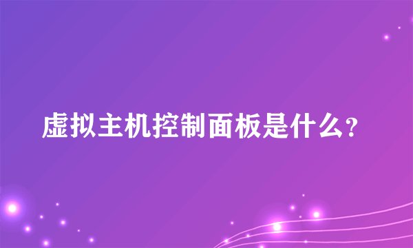 虚拟主机控制面板是什么？
