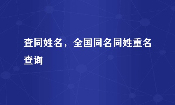 查同姓名，全国同名同姓重名查询