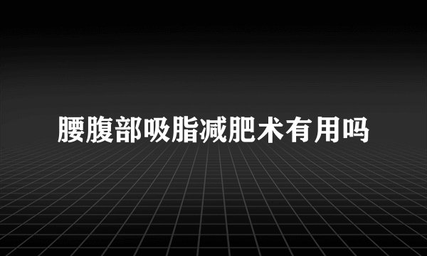 腰腹部吸脂减肥术有用吗