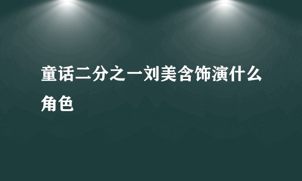童话二分之一刘美含饰演什么角色