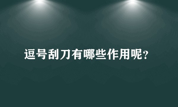 逗号刮刀有哪些作用呢？