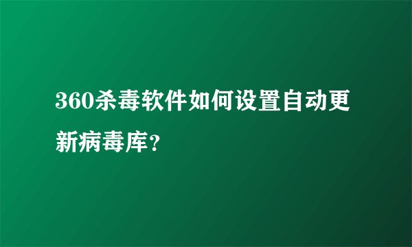 360杀毒软件如何设置自动更新病毒库？