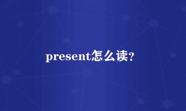 present怎么读？
