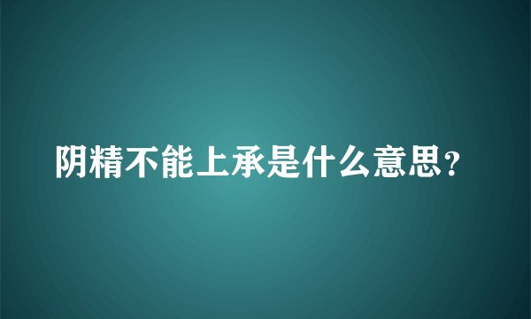 阴精不能上承是什么意思？