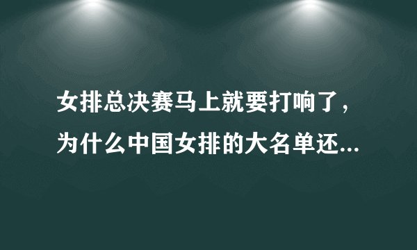 女排总决赛马上就要打响了，为什么中国女排的大名单还没出炉呢？