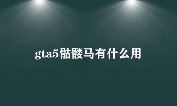 gta5骷髅马有什么用