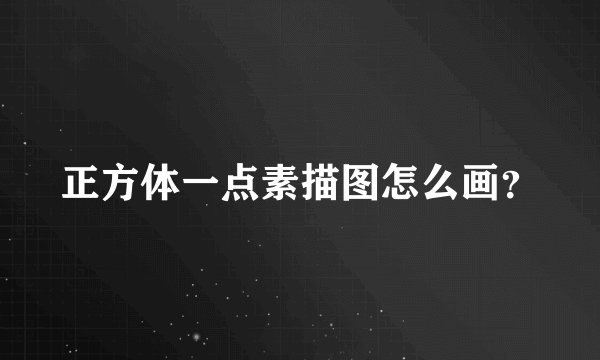 正方体一点素描图怎么画？
