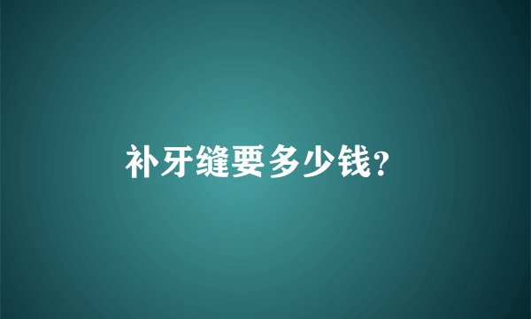 补牙缝要多少钱?