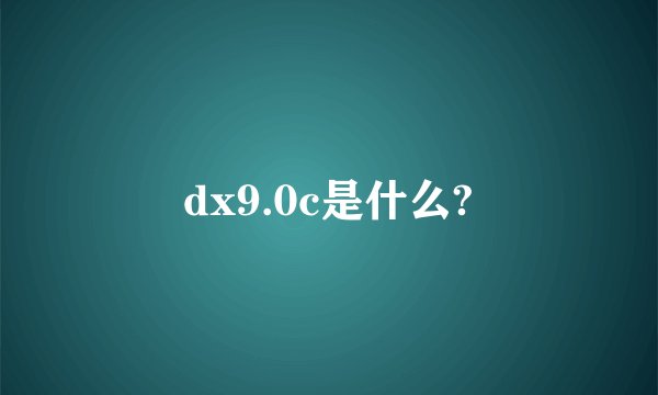 dx9.0c是什么?