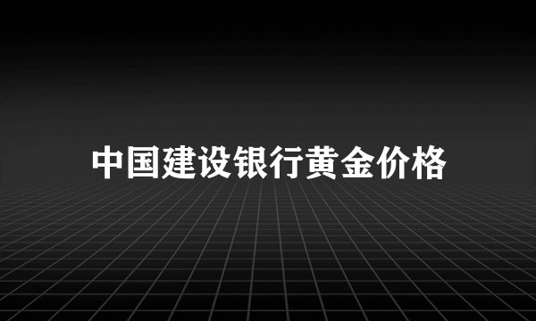中国建设银行黄金价格