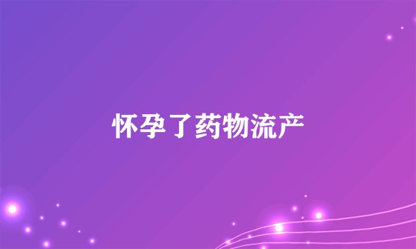 怀孕了药物流产