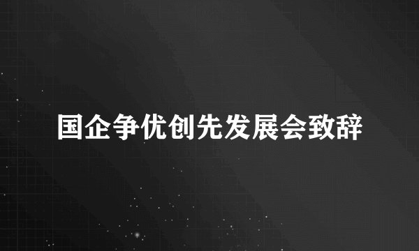 国企争优创先发展会致辞