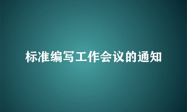 标准编写工作会议的通知