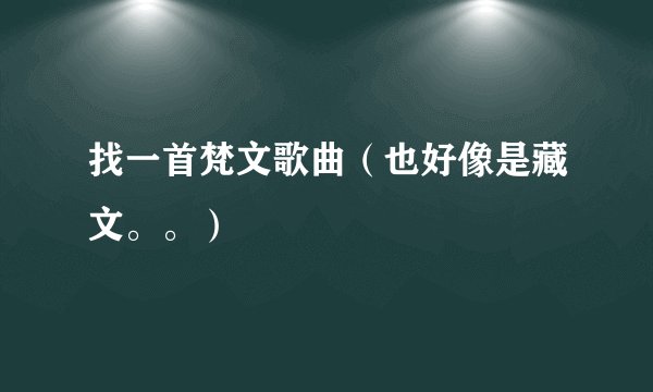 找一首梵文歌曲（也好像是藏文。。）