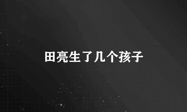 田亮生了几个孩子