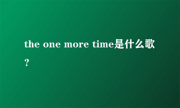the one more time是什么歌？