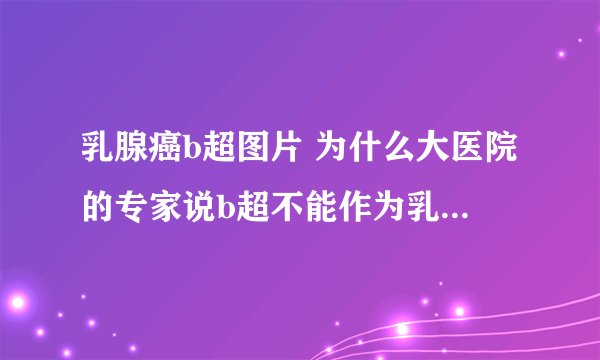 乳腺癌b超图片 为什么大医院的专家说b超不能作为乳腺癌筛查手段？
