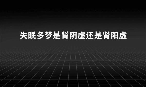 失眠多梦是肾阴虚还是肾阳虚