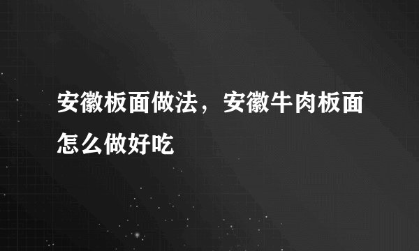 安徽板面做法，安徽牛肉板面怎么做好吃