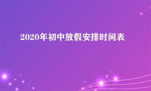 2020年初中放假安排时间表
