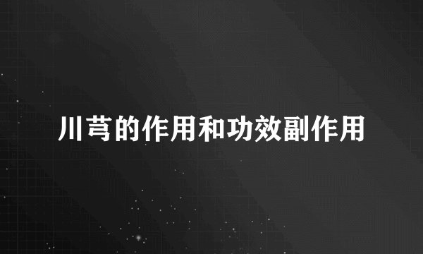 川芎的作用和功效副作用