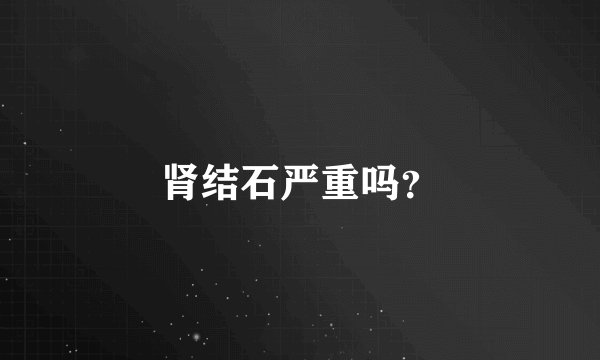 肾结石严重吗?