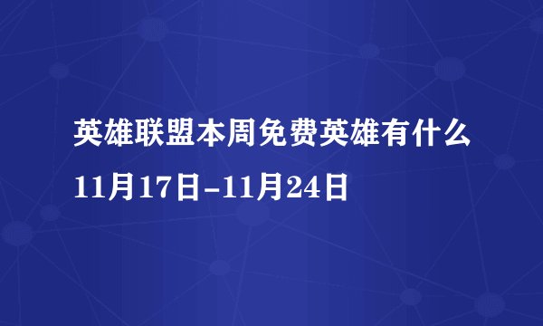 英雄联盟本周免费英雄有什么11月17日-11月24日