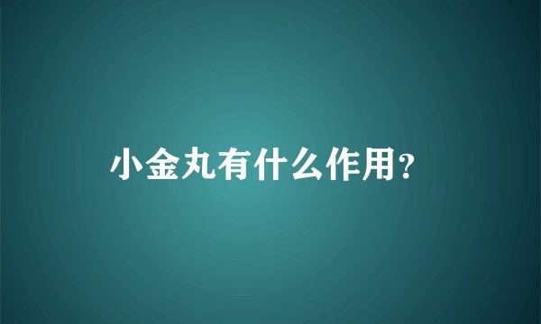 小金丸有什么作用？
