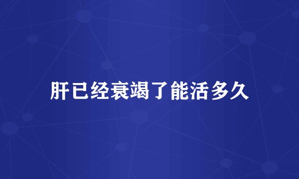 肝已经衰竭了能活多久