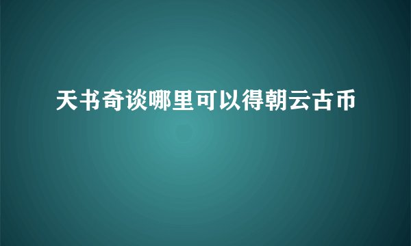 天书奇谈哪里可以得朝云古币