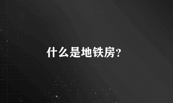 什么是地铁房？