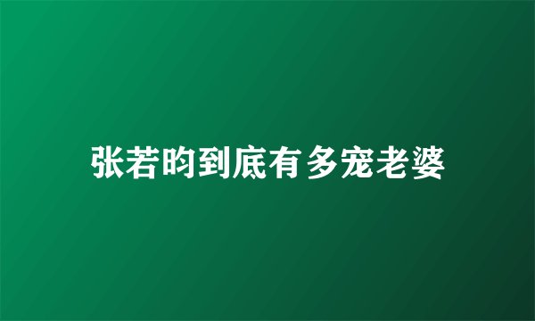 张若昀到底有多宠老婆