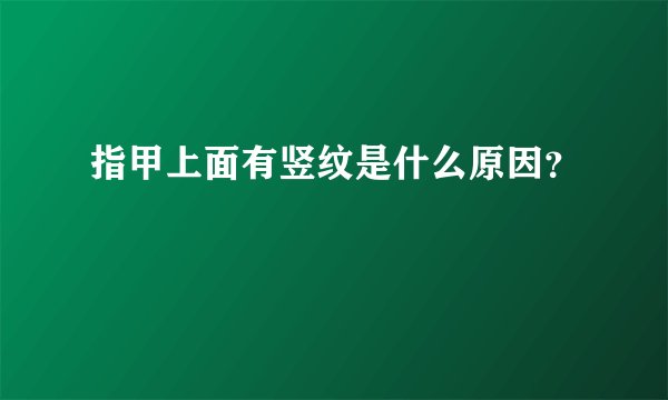 指甲上面有竖纹是什么原因？