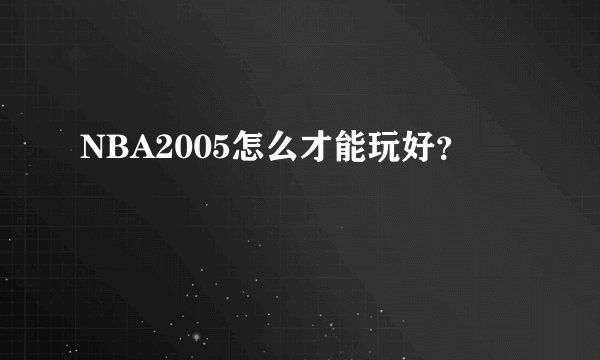 NBA2005怎么才能玩好?