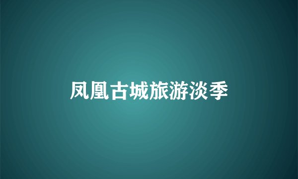 凤凰古城旅游淡季