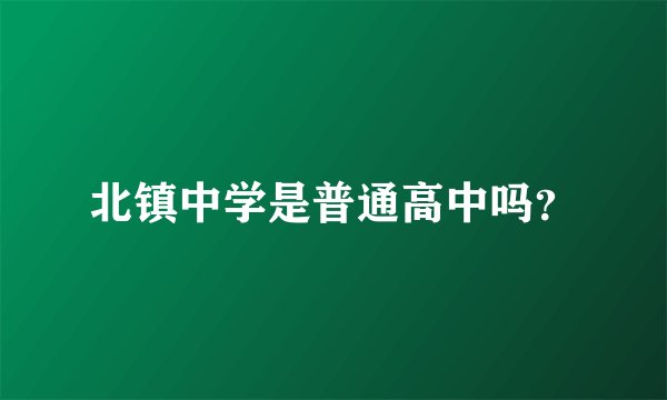 北镇中学是普通高中吗？