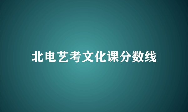 北电艺考文化课分数线