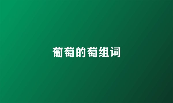 葡萄的萄组词