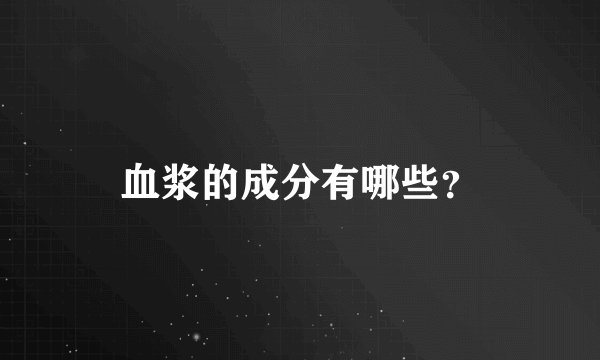 血浆的成分有哪些?